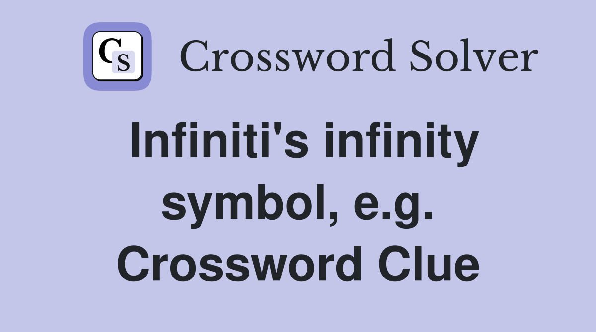 Infiniti's infinity symbol, e.g. Crossword Clue Answers Crossword